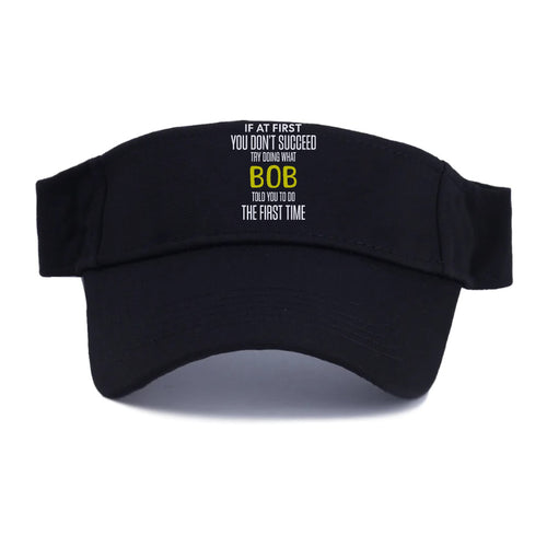 If At First You Don't Succeed Try Doing What Bob Told You To Do The First Time Visor