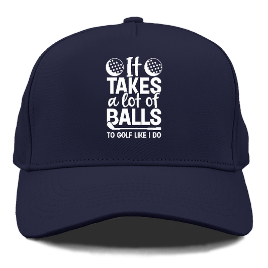 It Takes A Lot Of Balls To Golf Like I Do Hat