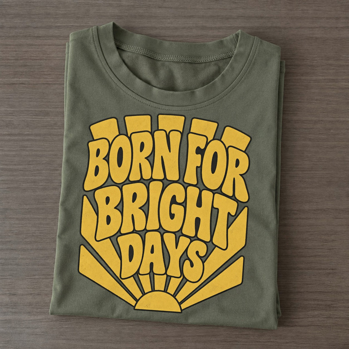 Born For Bright Days Sunburst Sayings Sunburst Sayings Tees Top Classic T-shirt – Army Green