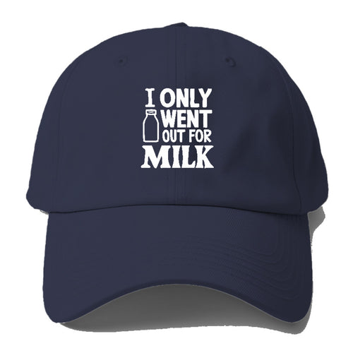 I Only Went Out For Milk Baseball Cap For Big Heads