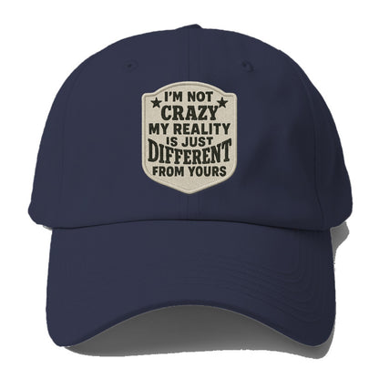 i'm not crazy my reality is just different from yours Hat