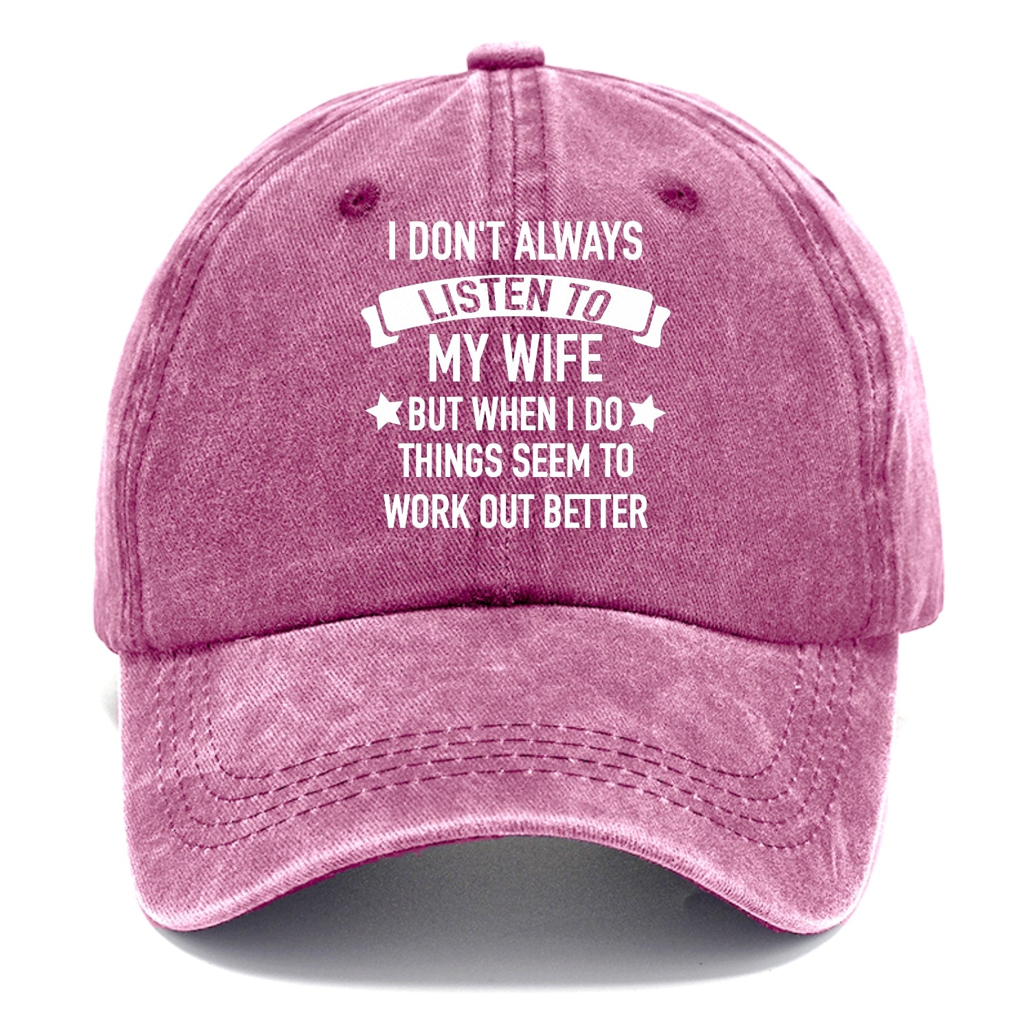 i don't always listen to my wife but when i do things seem to work out better Hat