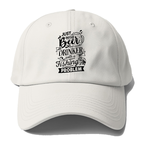 Just Another Beer Drinker With A Fishing Problem Baseball Cap