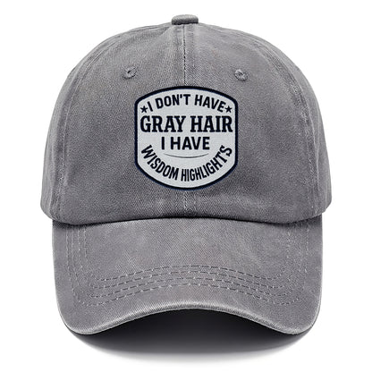i don't have gray hair i have wisdom highlights Hat