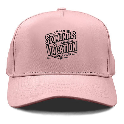 i need six months of vacation twice a year  Hat