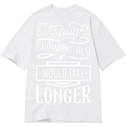 I Thought Growing Old Would Take Longer Classic T-shirt – White
