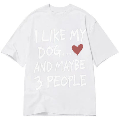 I Like My Dog And Maybe 3 People Classic T-shirt – White