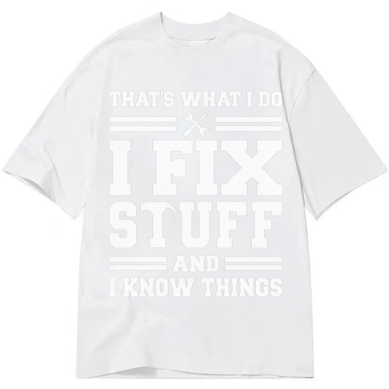 This Is What I Do I Fix Stuff And I Know Things Classic T-shirt – White