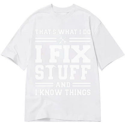 This Is What I Do I Fix Stuff And I Know Things Classic T-shirt – White