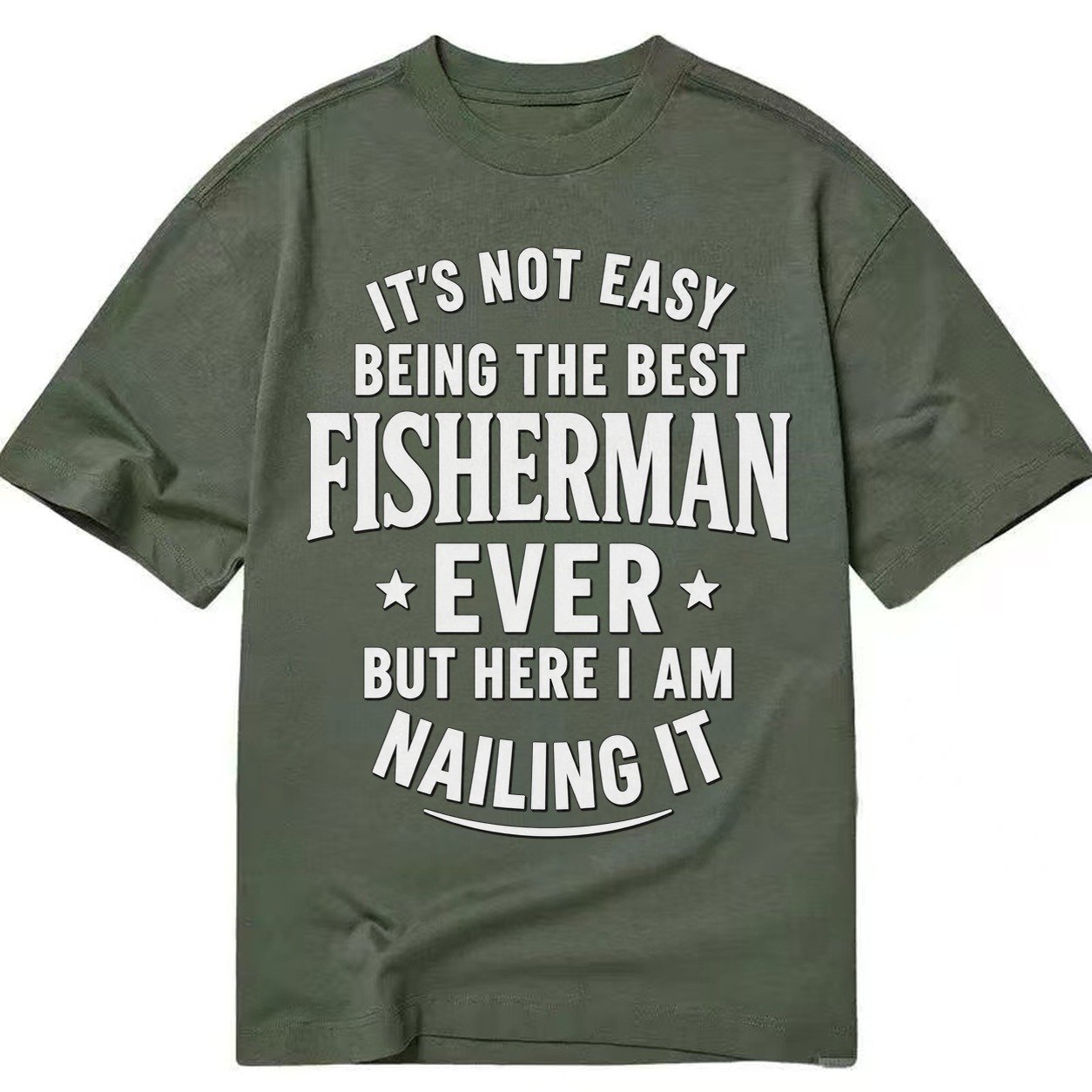 Its Not Easy Being The Best Fisherman Ever But Here I Am Nai Classic T-shirt – Army Green