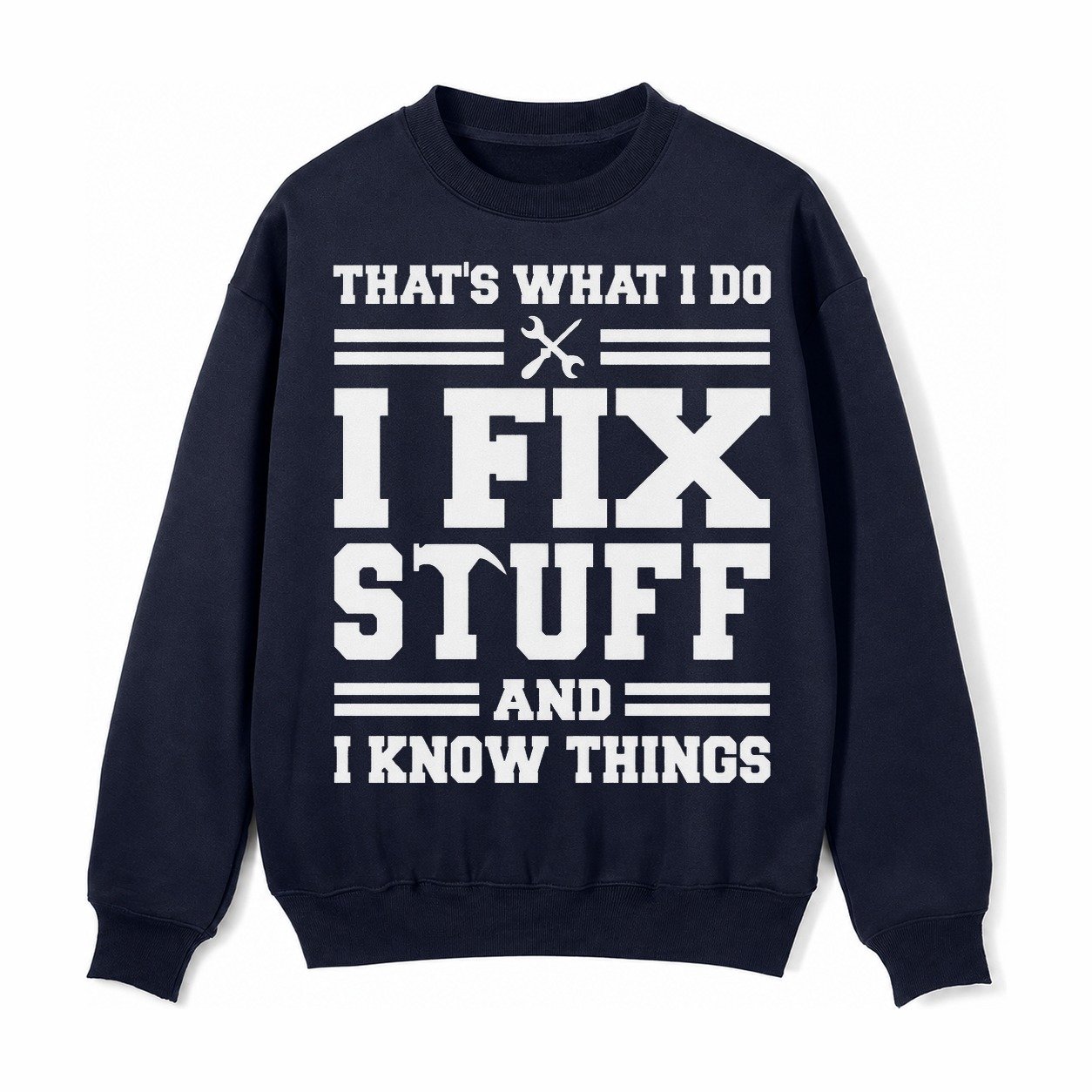 This Is What I Do I Fix Stuff And I Know Things Fleece Sweatshirt – Navy Blue