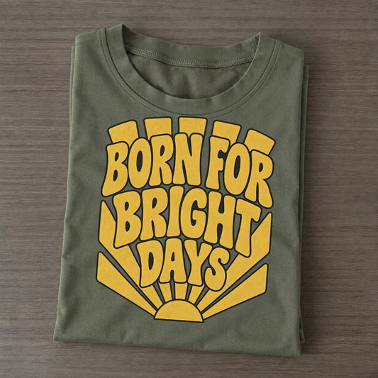 Born For Bright Days Sunburst Sayings Sunburst Sayings Tees Top Classic T-shirt – Army Green