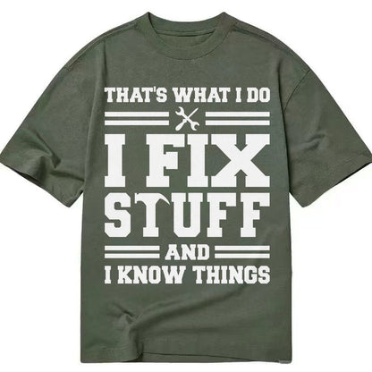 This Is What I Do I Fix Stuff And I Know Things Classic T-shirt – Army Green