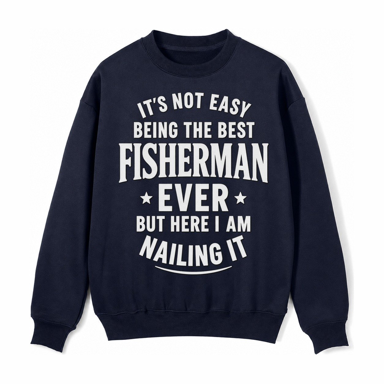 Its Not Easy Being The Best Fisherman Ever But Here I Am Nai Fleece Sweatshirt – Navy Blue