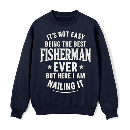 Its Not Easy Being The Best Fisherman Ever But Here I Am Nai Fleece Sweatshirt – Navy Blue