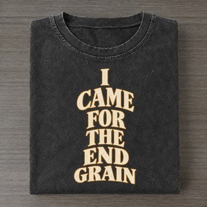 I Came For The End Grain Quiet Statements Vintage T-shirt – Black