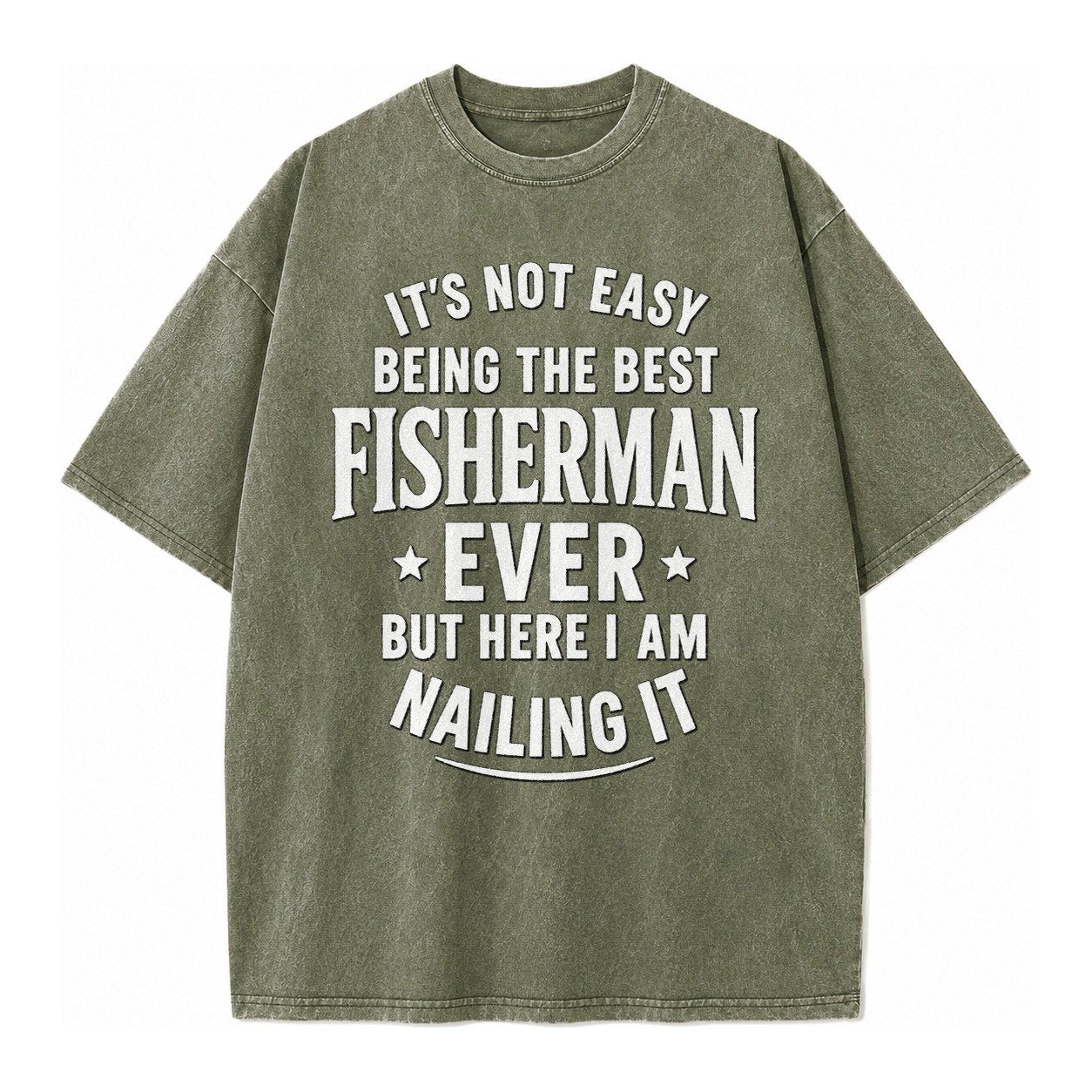 Its Not Easy Being The Best Fisherman Ever But Here I Am Nai Vintage T-shirt – Army Green