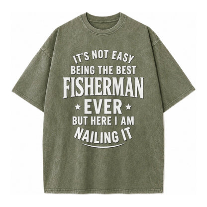 Its Not Easy Being The Best Fisherman Ever But Here I Am Nai Vintage T-shirt – Army Green