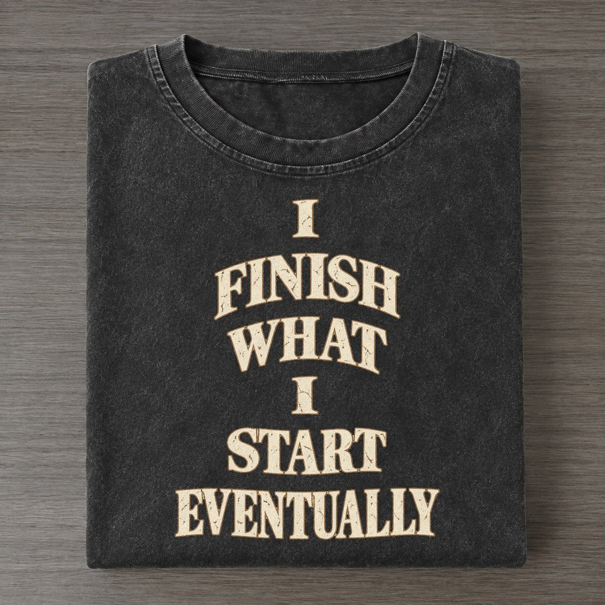 I Finish What I Start Eventually Quiet Statements Vintage T-shirt – Black