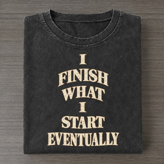 I Finish What I Start Eventually Quiet Statements Vintage T-shirt – Black
