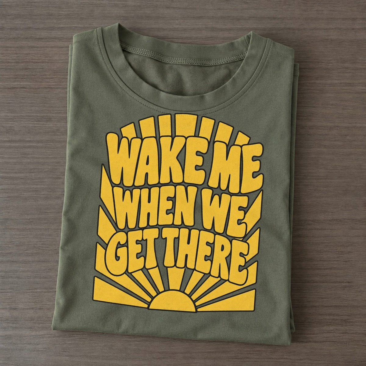 Wake Me When We Get There Sunburst Sayings Classic T-shirt – Army Green