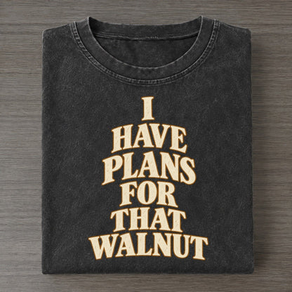 I Have Plans For That Walnut Quiet Statements Vintage T-shirt – Black