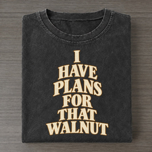 I Have Plans For That Walnut Quiet Statements Vintage T-shirt – Black