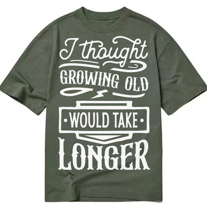 I Thought Growing Old Would Take Longer Classic T-shirt – Army Green