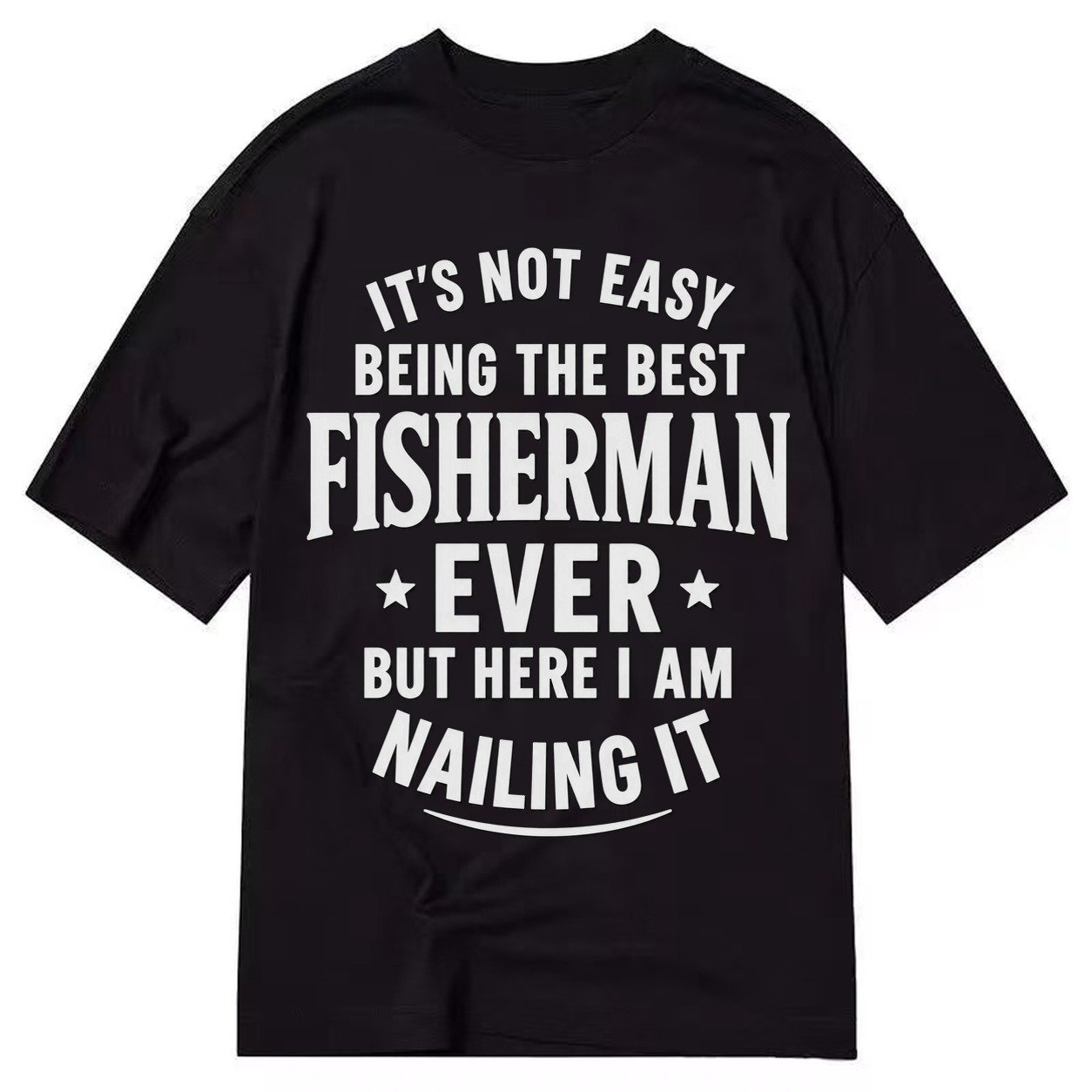 Its Not Easy Being The Best Fisherman Ever But Here I Am Nai Classic T-shirt – Black