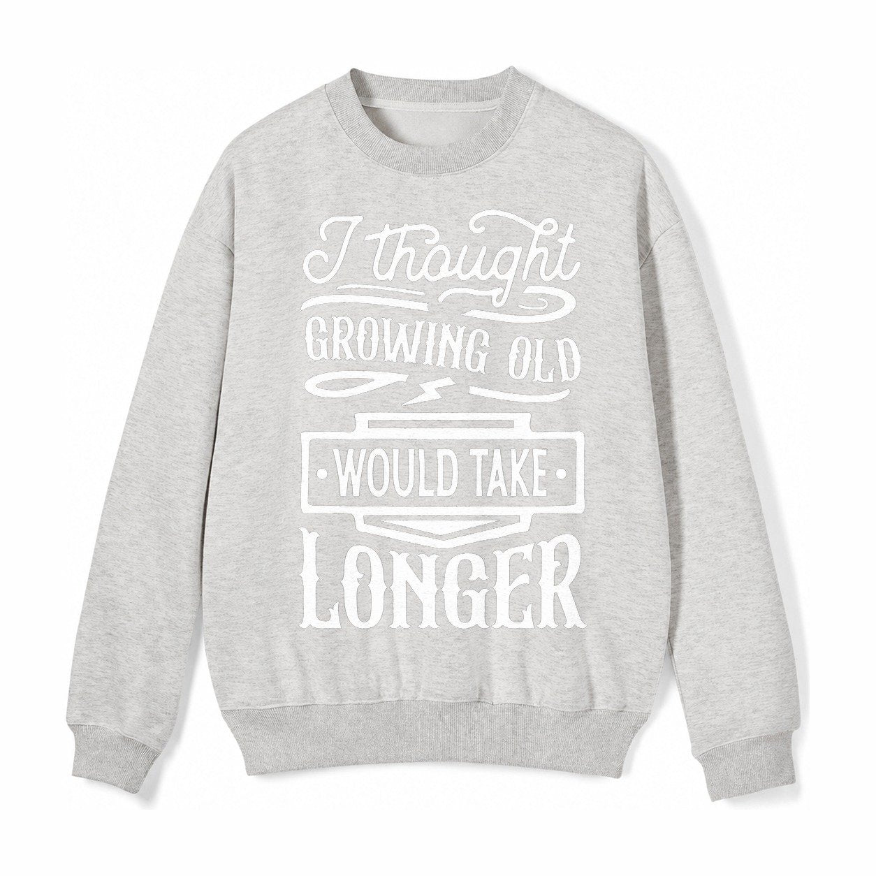 I Thought Growing Old Would Take Longer Fleece Sweatshirt – Light Gray