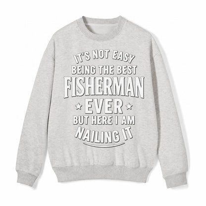 Its Not Easy Being The Best Fisherman Ever But Here I Am Nai Fleece Sweatshirt – Light Gray