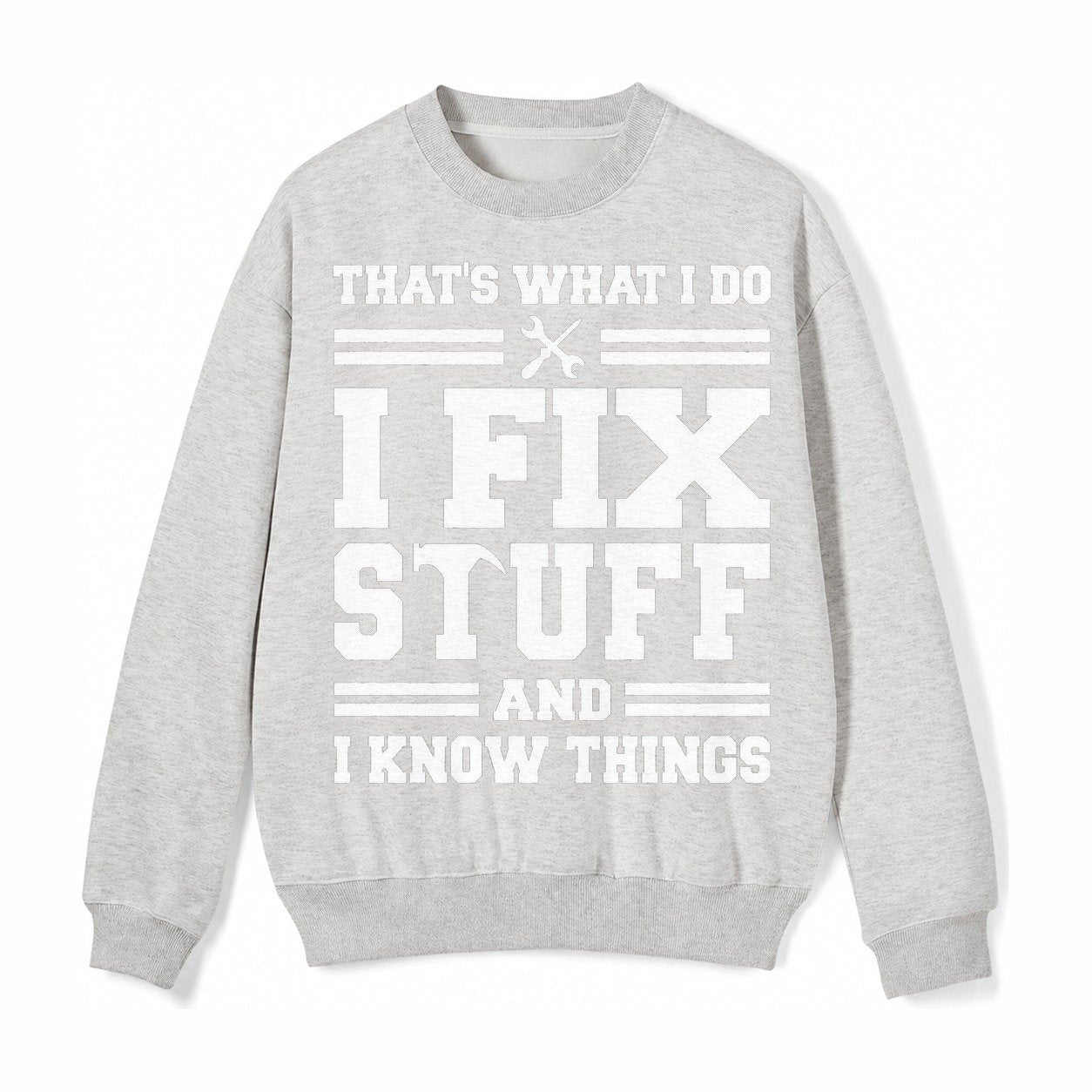 This Is What I Do I Fix Stuff And I Know Things Fleece Sweatshirt – Light Gray