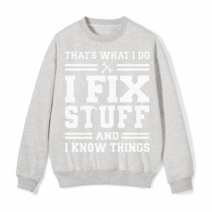 This Is What I Do I Fix Stuff And I Know Things Fleece Sweatshirt – Light Gray