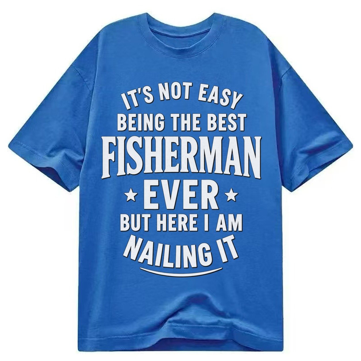 Its Not Easy Being The Best Fisherman Ever But Here I Am Nai Classic T-shirt – Blue