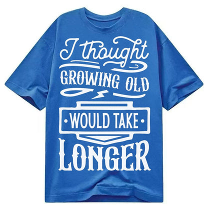 I Thought Growing Old Would Take Longer Classic T-shirt – Blue