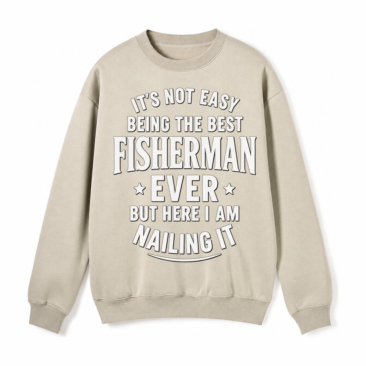 Its Not Easy Being The Best Fisherman Ever But Here I Am Nai Fleece Sweatshirt – Light Khaki
