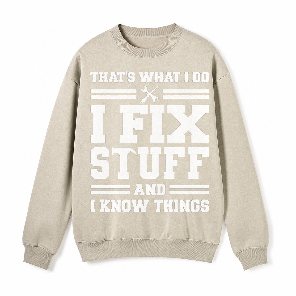 This Is What I Do I Fix Stuff And I Know Things Fleece Sweatshirt – Light Khaki