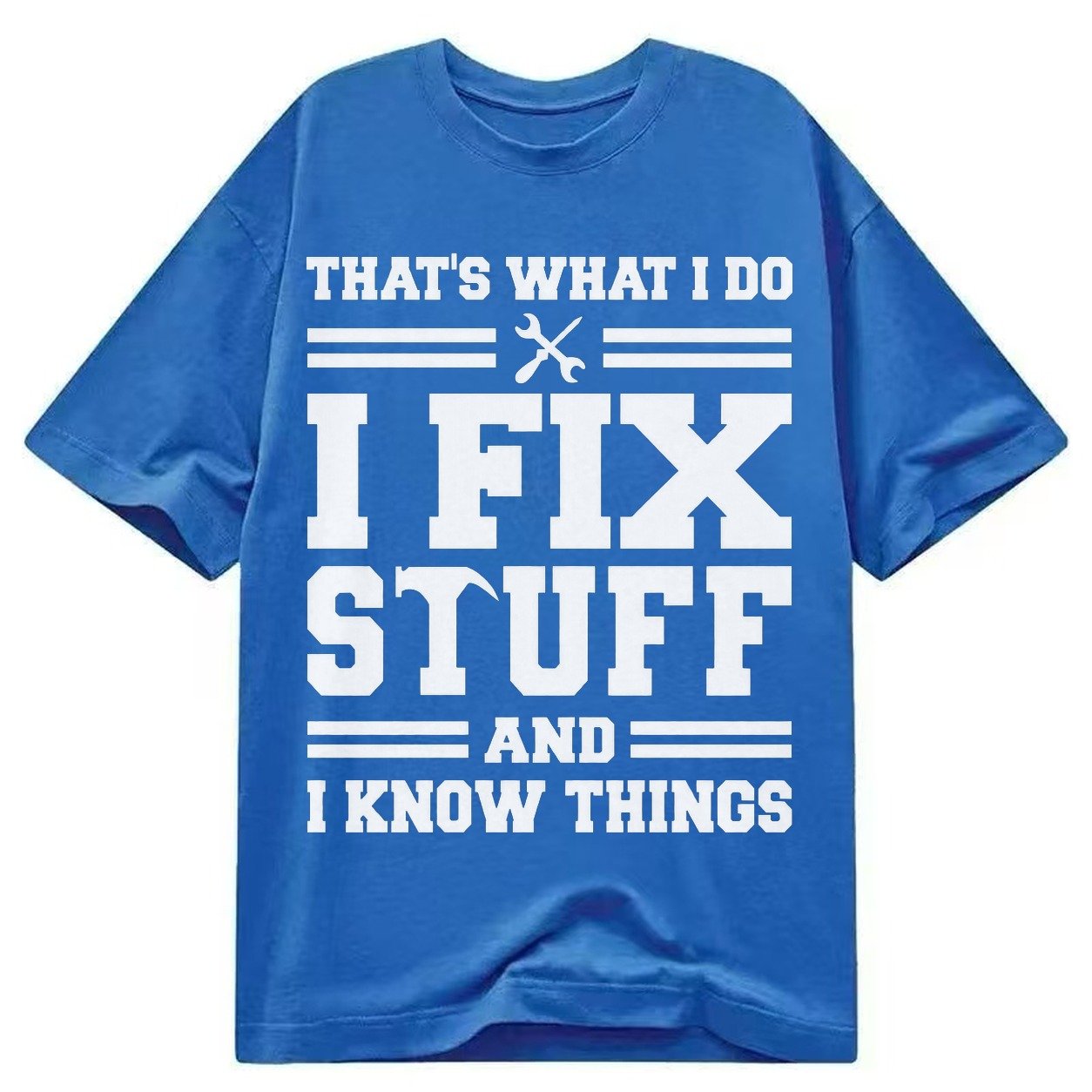 This Is What I Do I Fix Stuff And I Know Things Classic T-shirt – Blue