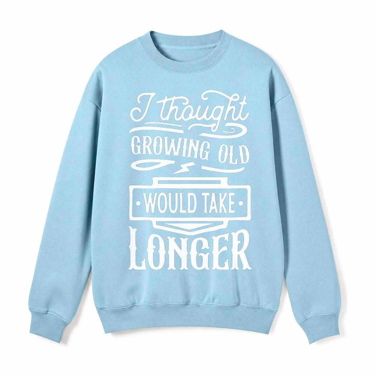 I Thought Growing Old Would Take Longer Fleece Sweatshirt – Light Blue