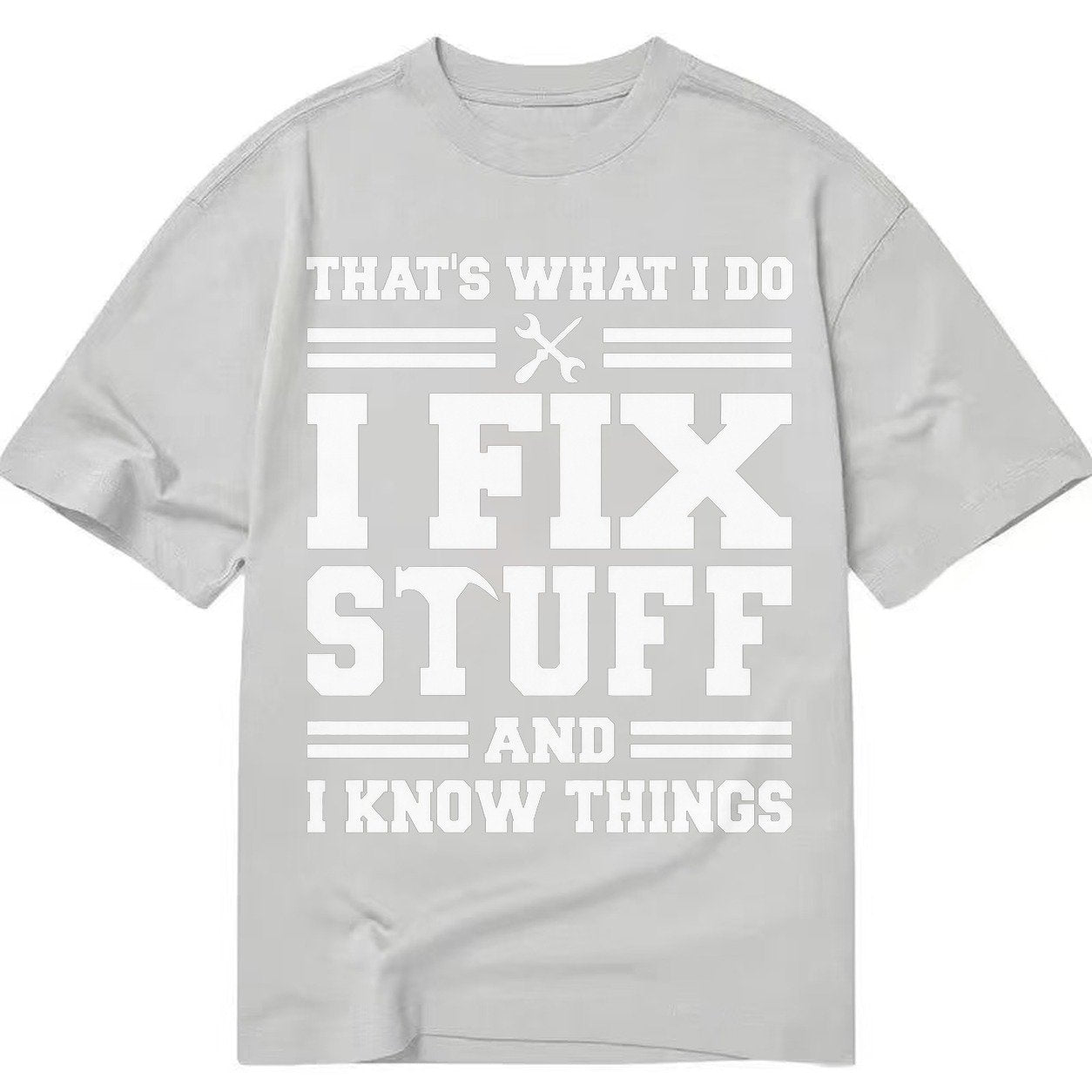 This Is What I Do I Fix Stuff And I Know Things Classic T-shirt – Grey