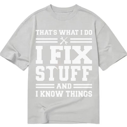 This Is What I Do I Fix Stuff And I Know Things Classic T-shirt – Grey