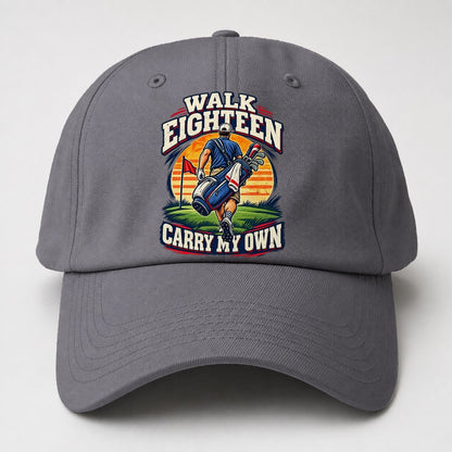 Walk Eighteen Carry My Own Golf Life Baseball Cap – Grey