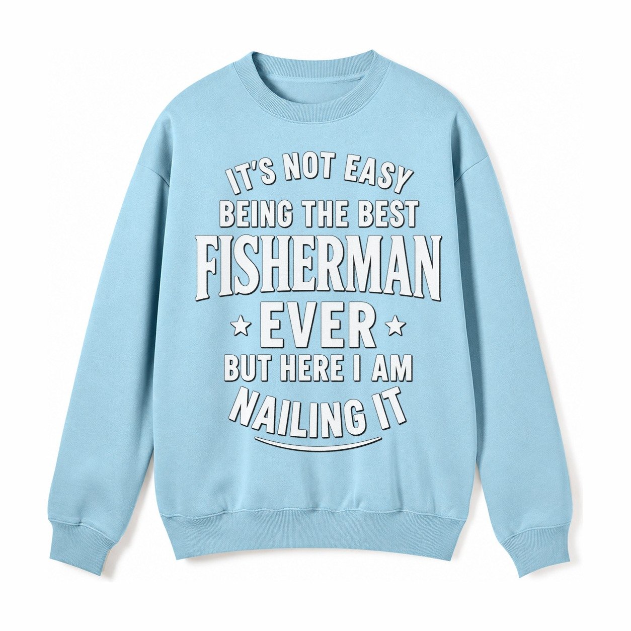 Its Not Easy Being The Best Fisherman Ever But Here I Am Nai Fleece Sweatshirt – Light Blue