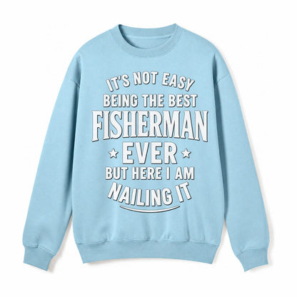 Its Not Easy Being The Best Fisherman Ever But Here I Am Nai Fleece Sweatshirt – Light Blue