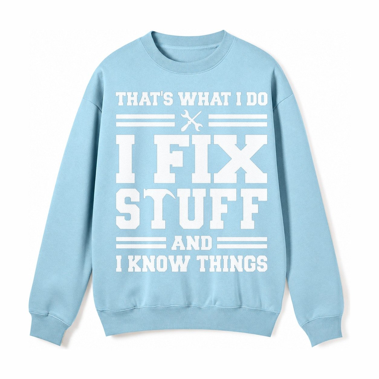This Is What I Do I Fix Stuff And I Know Things Fleece Sweatshirt – Light Blue