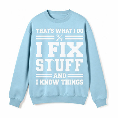This Is What I Do I Fix Stuff And I Know Things Fleece Sweatshirt – Light Blue