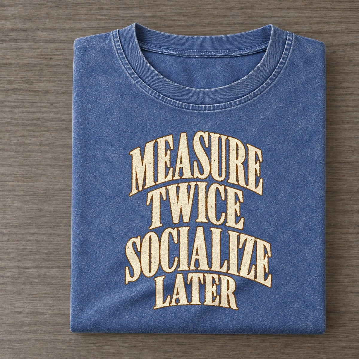 Measure Twice Socialize Later Everyday Originals Vintage T-shirt – Washed Blue