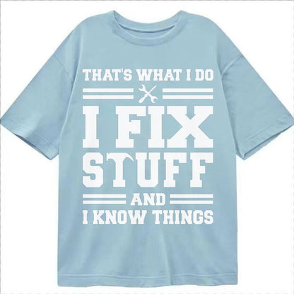 This Is What I Do I Fix Stuff And I Know Things Classic T-shirt – Light Blue
