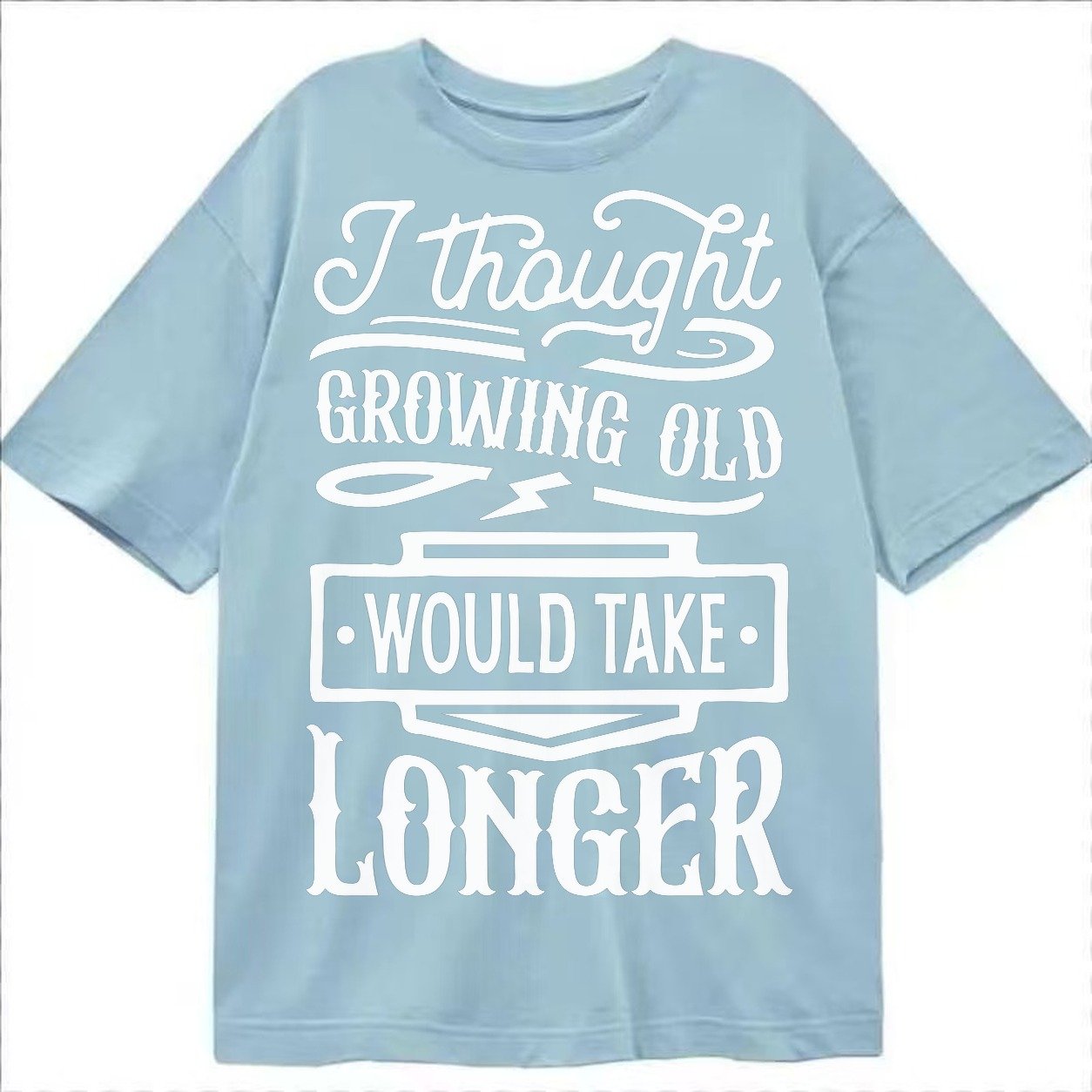 I Thought Growing Old Would Take Longer Classic T-shirt – Light Blue