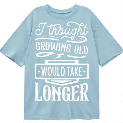 I Thought Growing Old Would Take Longer Classic T-shirt – Light Blue